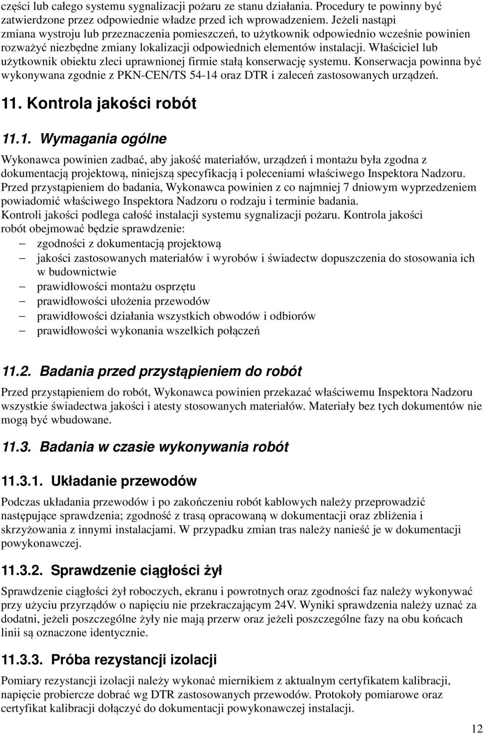 Właściciel lub użytkownik obiektu zleci uprawnionej firmie stałą konserwację systemu. Konserwacja powinna być wykonywana zgodnie z PKN-CEN/TS 54-14 oraz DTR i zaleceń zastosowanych urządzeń. 11.