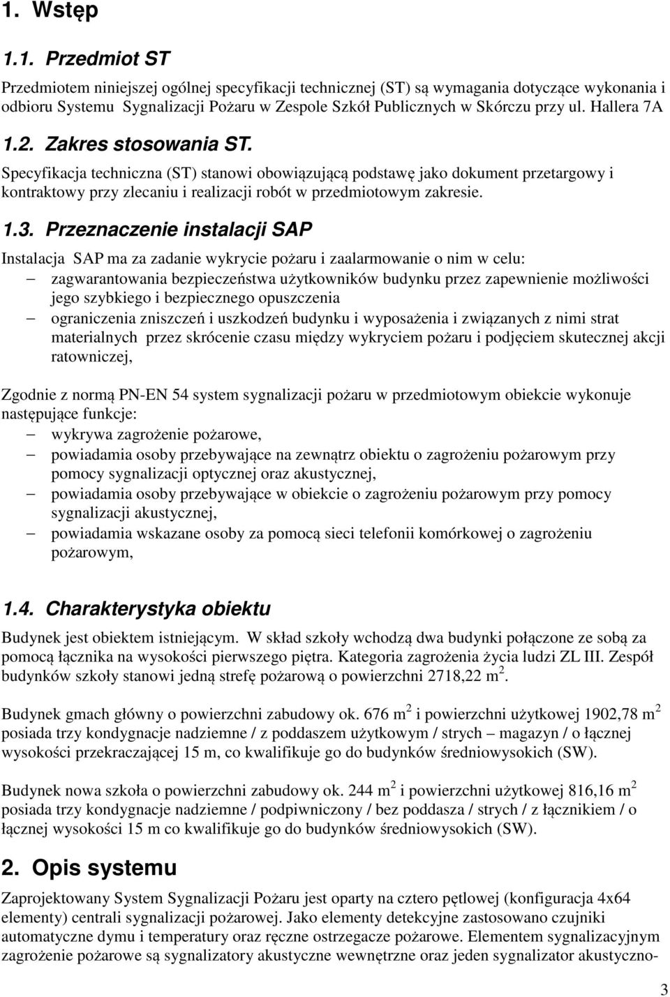 Przeznaczenie instalacji SAP Instalacja SAP ma za zadanie wykrycie pożaru i zaalarmowanie o nim w celu: zagwarantowania bezpieczeństwa użytkowników budynku przez zapewnienie możliwości jego szybkiego