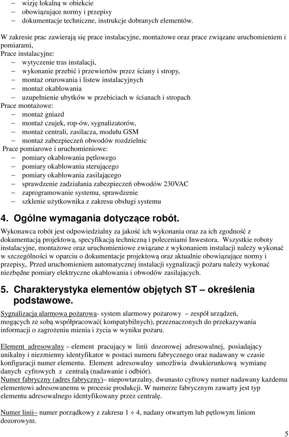 i stropy, montaż orurowania i listew instalacyjnych montaż okablowania uzupełnienie ubytków w przebiciach w ścianach i stropach Prace montażowe: montaż gniazd montaż czujek, rop-ów, sygnalizatorów,