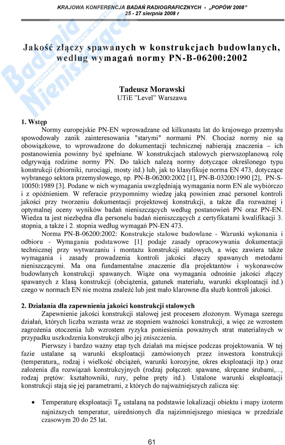 Chociaż normy nie są obowiązkowe, to wprowadzone do dokumentacji technicznej nabierają znaczenia ich postanowienia powinny być spełniane.