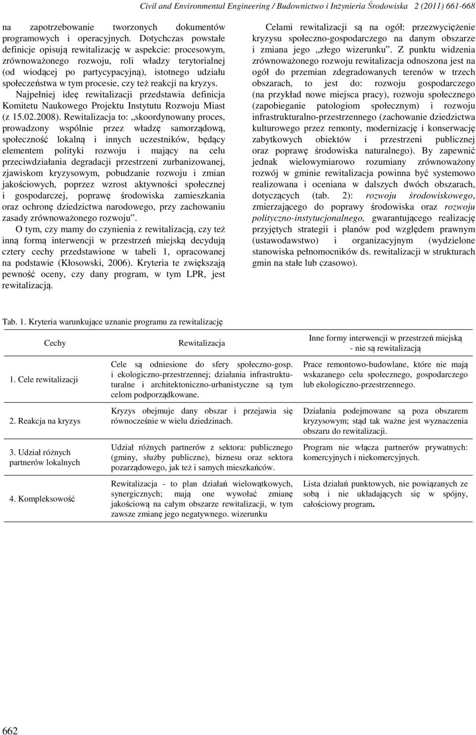 procesie, czy też reakcji na kryzys. Najpełniej ideę rewitalizacji przedstawia definicja Komitetu Naukowego Projektu Instytutu Rozwoju Miast (z 15.02.2008).