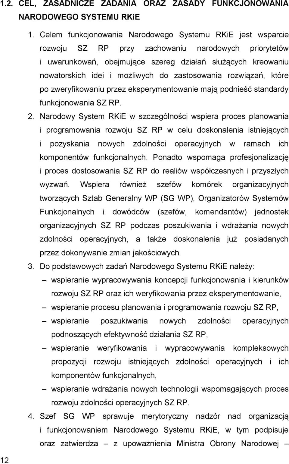 możliwych do zastosowania rozwiązań, które po zweryfikowaniu przez eksperymentowanie mają podnieść standardy funkcjonowania SZ RP. 2.