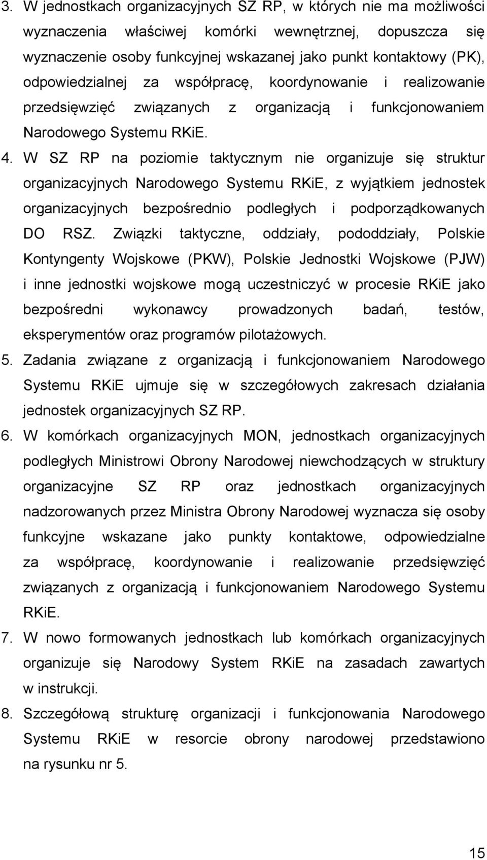 W SZ RP na poziomie taktycznym nie organizuje się struktur organizacyjnych Narodowego Systemu RKiE, z wyjątkiem jednostek organizacyjnych bezpośrednio podległych i podporządkowanych DO RSZ.