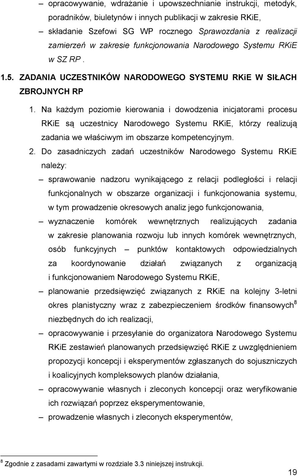 Na każdym poziomie kierowania i dowodzenia inicjatorami procesu RKiE są uczestnicy Narodowego Systemu RKiE, którzy realizują zadania we właściwym im obszarze kompetencyjnym. 2.