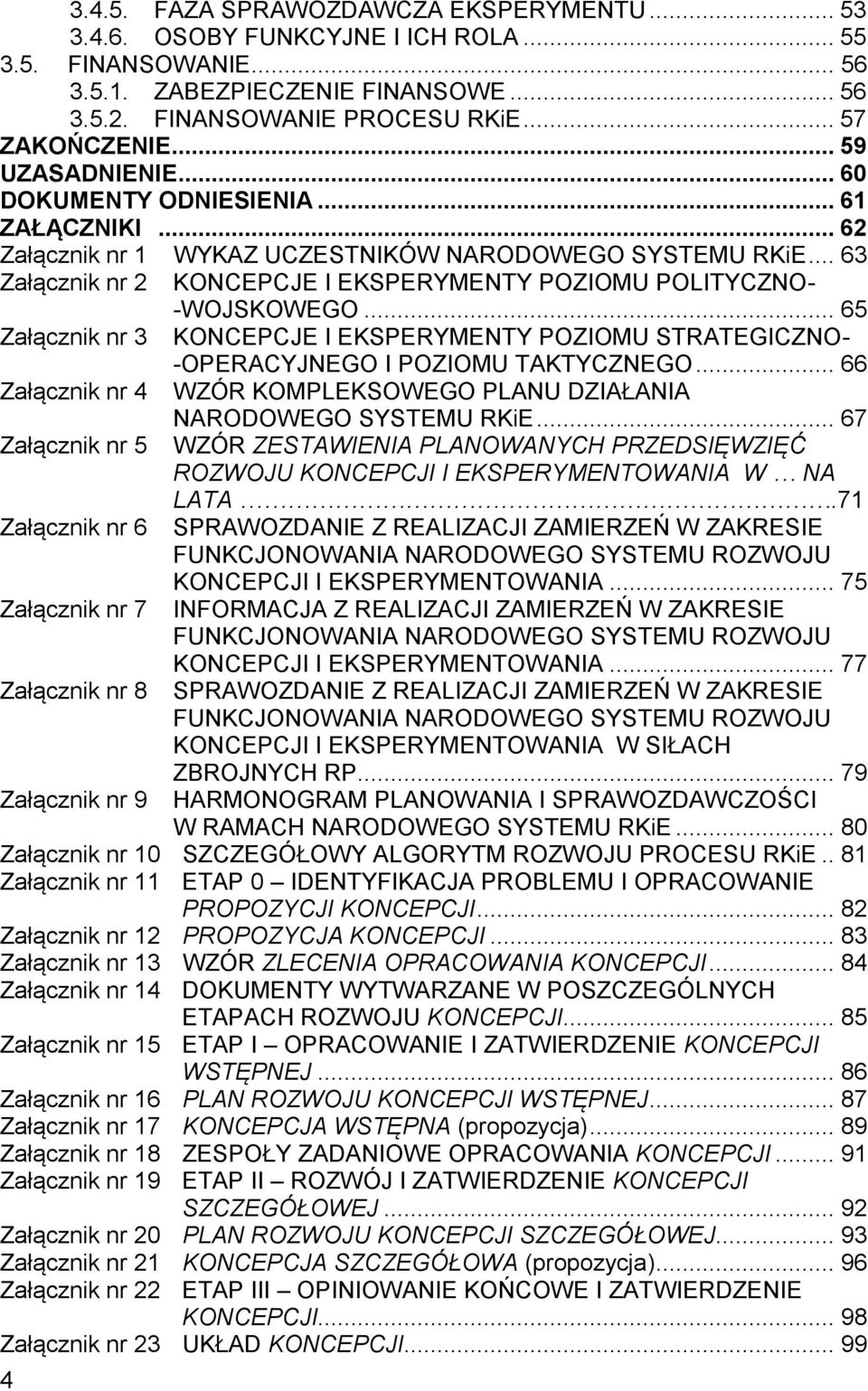 .. 63 Załącznik nr 2 KONCEPCJE I EKSPERYMENTY POZIOMU POLITYCZNO- -WOJSKOWEGO... 65 Załącznik nr 3 KONCEPCJE I EKSPERYMENTY POZIOMU STRATEGICZNO- -OPERACYJNEGO I POZIOMU TAKTYCZNEGO.