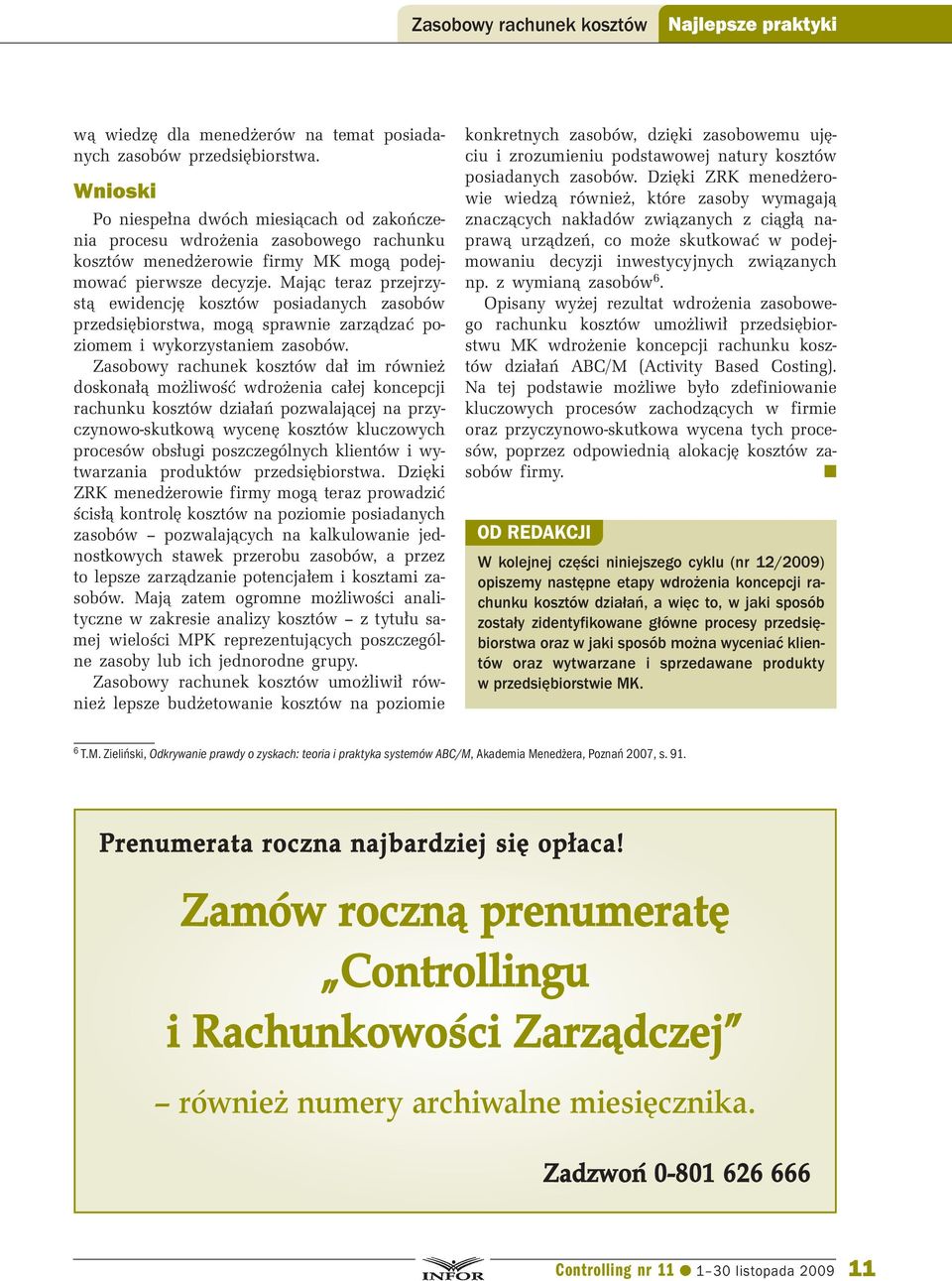 Mając teraz przejrzystą ewidencję kosztów posiadanych zasobów przedsiębiorstwa, mogą sprawnie zarządzać poziomem i wykorzystaniem zasobów.