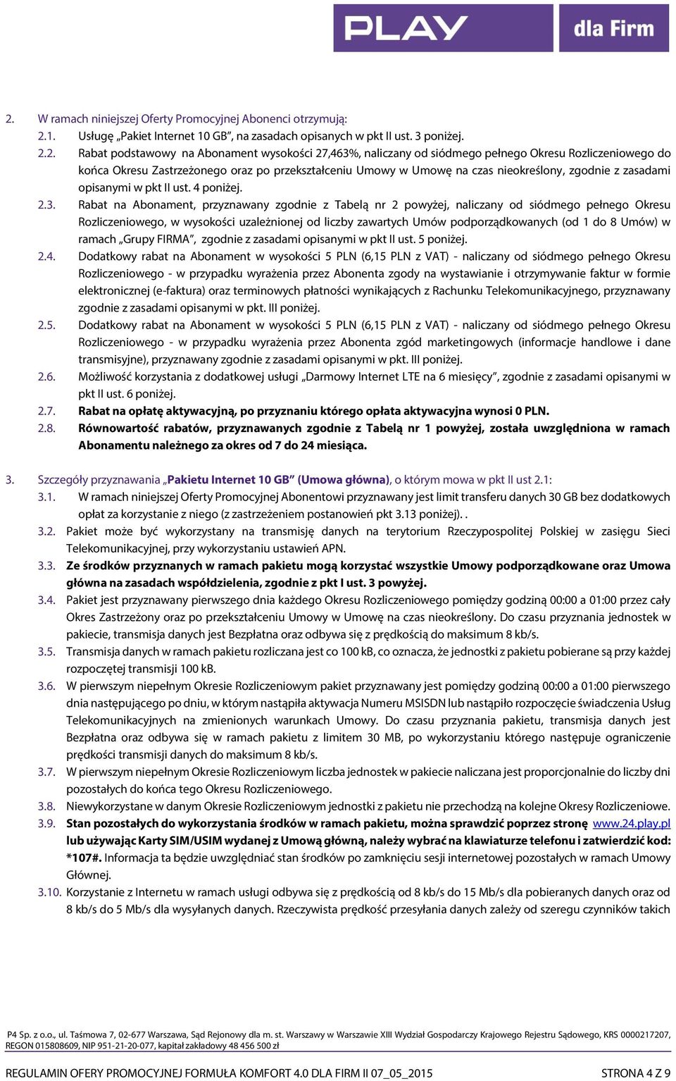 3. Rabat na Abonament, przyznawany zgodnie z Tabelą nr 2 powyżej, naliczany od siódmego pełnego Okresu Rozliczeniowego, w wysokości uzależnionej od liczby zawartych Umów podporządkowanych (od 1 do 8