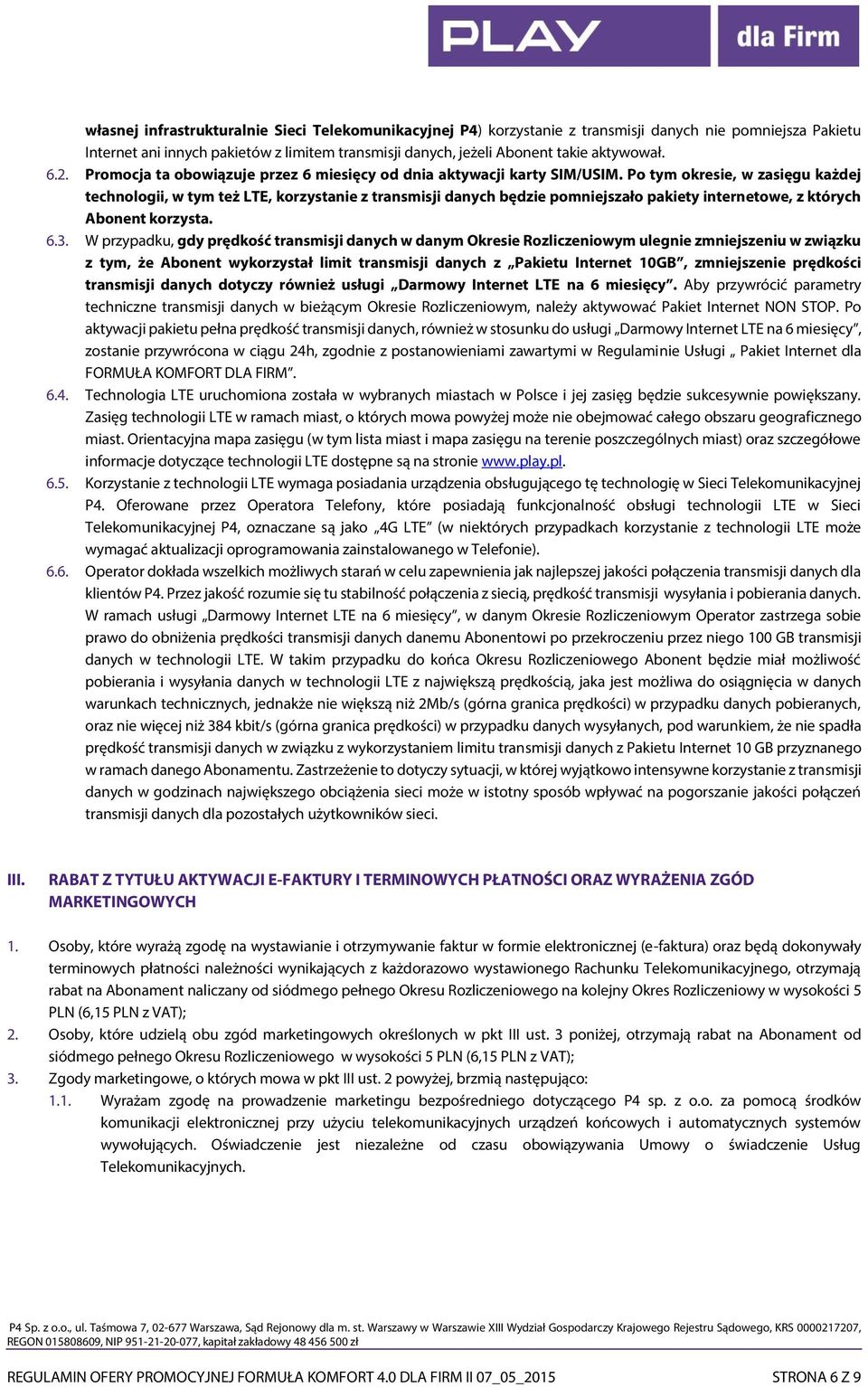 Po tym okresie, w zasięgu każdej technologii, w tym też LTE, korzystanie z transmisji danych będzie pomniejszało pakiety internetowe, z których Abonent korzysta. 6.3.