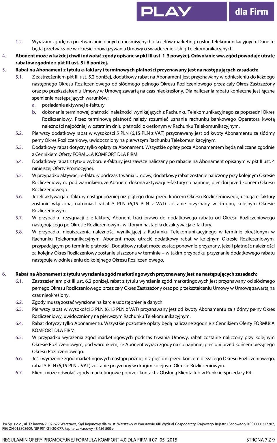 zgód powoduje utratę rabatów zgodnie z pkt III ust. 5 i 6 poniżej. 5. Rabat na Abonament z tytułu e-faktury i terminowych płatności przyznawany jest na następujących zasadach: 5.1.