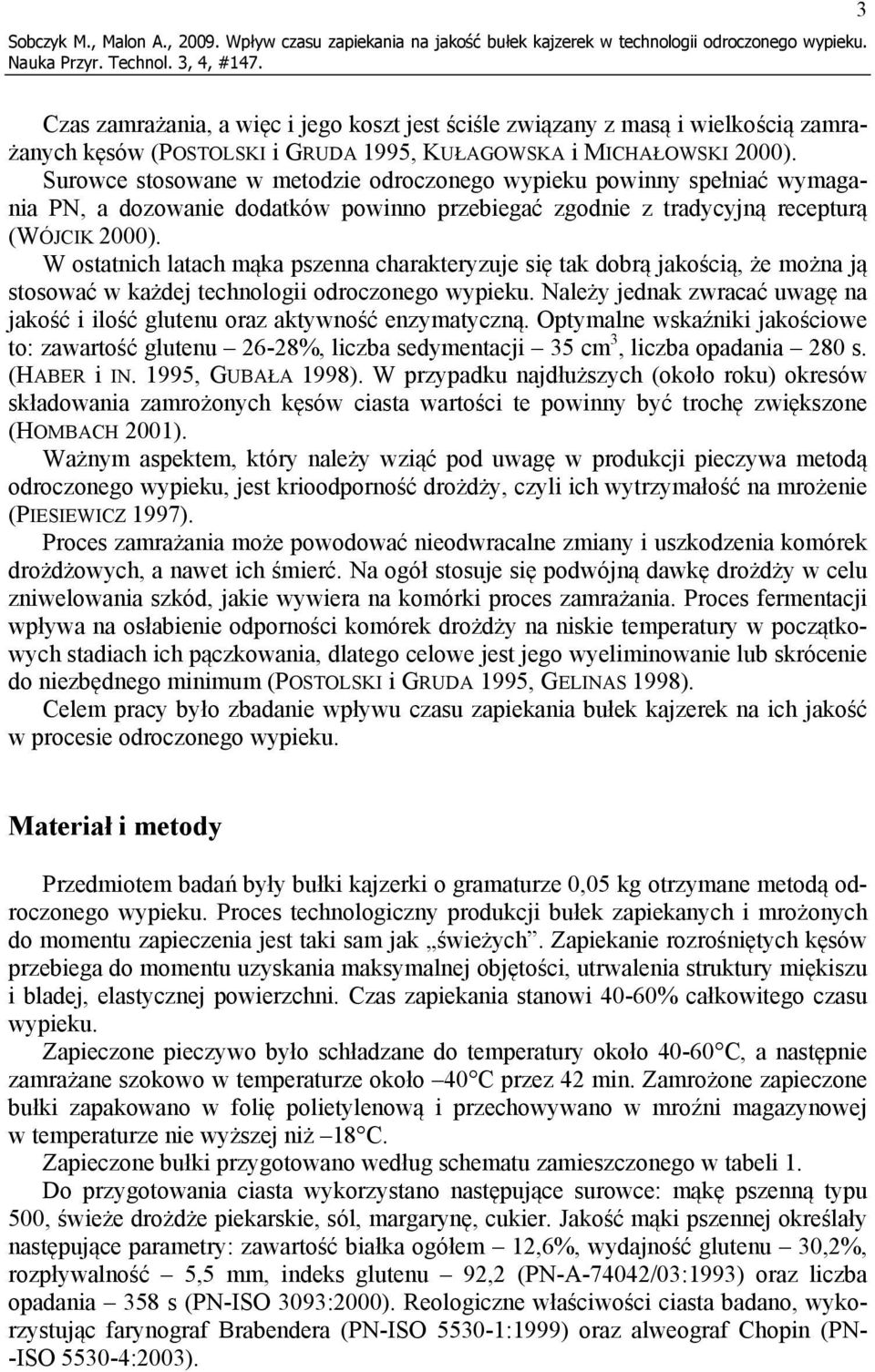 Surowce stosowane w metodzie odroczonego wypieku powinny spełniać wymagania PN, a dozowanie dodatków powinno przebiegać zgodnie z tradycyjną recepturą (WÓJCIK 2000).