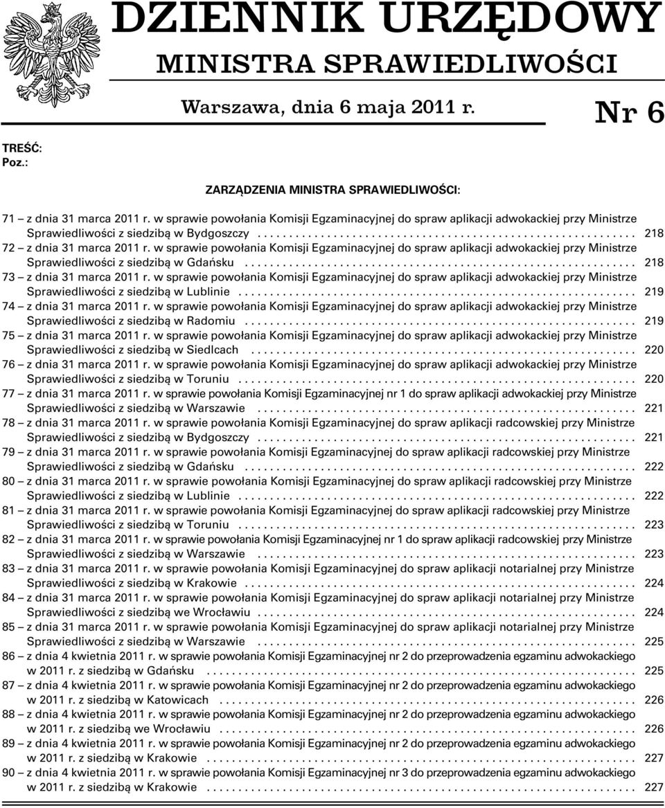w sprawie powołania Komisji Egzaminacyjnej do spraw aplikacji adwokackiej przy Ministrze Sprawiedliwości z siedzibą w Gdańsku.............................................................. 28 73 z dnia 3 marca 20 r.