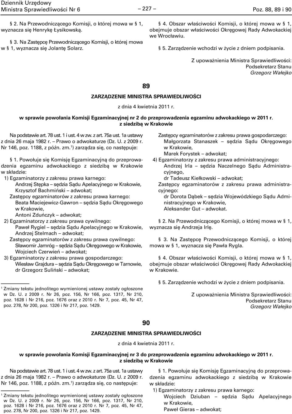 5. Zarządzenie wchodzi w życie z dniem podpisania. 89 z dnia 4 kwietnia 20 r. w sprawie powołania Komisji Egzaminacyjnej nr 2 do przeprowadzenia egzaminu adwokackiego w 20 r.