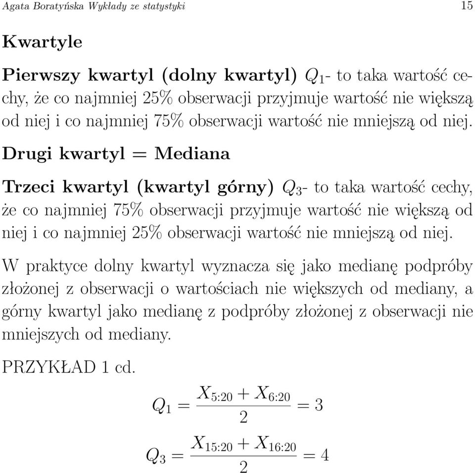 Drugi kwartyl = Mediana Trzeci kwartyl (kwartyl górny) Q 3 - to taka wartość cechy, że co najmniej 75% obserwacji przyjmuje wartość nie większą od niej i co najmniej 25% obserwacji