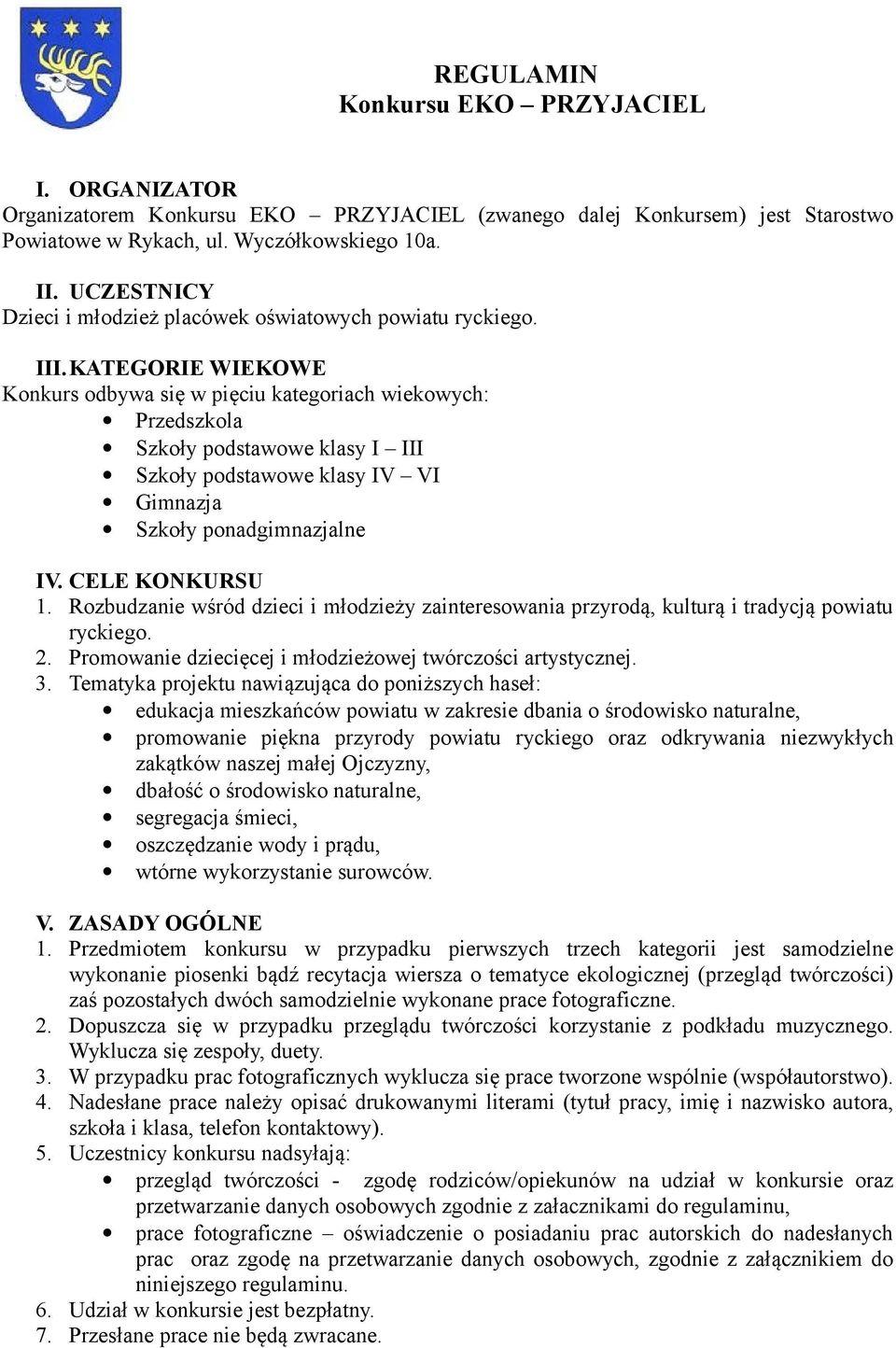 KATEGORIE WIEKOWE Konkurs odbywa się w pięciu kategoriach wiekowych: Przedszkola Szkoły podstawowe klasy I III Szkoły podstawowe klasy IV VI Gimnazja Szkoły ponadgimnazjalne IV. CELE KONKURSU 1.