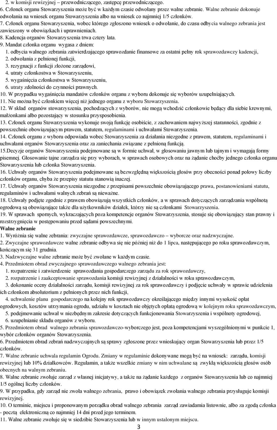 Członek organu Stowarzyszenia, wobec którego zgłoszono wniosek o odwołanie, do czasu odbycia walnego zebrania jest zawieszony w obowiązkach i uprawnieniach. 8.