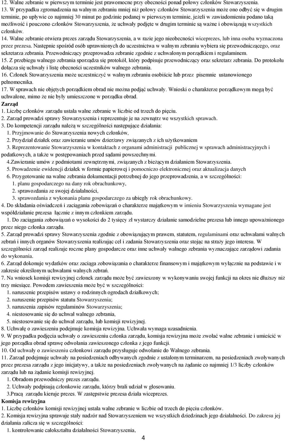 jeżeli w zawiadomieniu podano taką możliwość i pouczono członków Stowarzyszenia, że uchwały podjęte w drugim terminie są ważne i obowiązują wszystkich członków. 14.