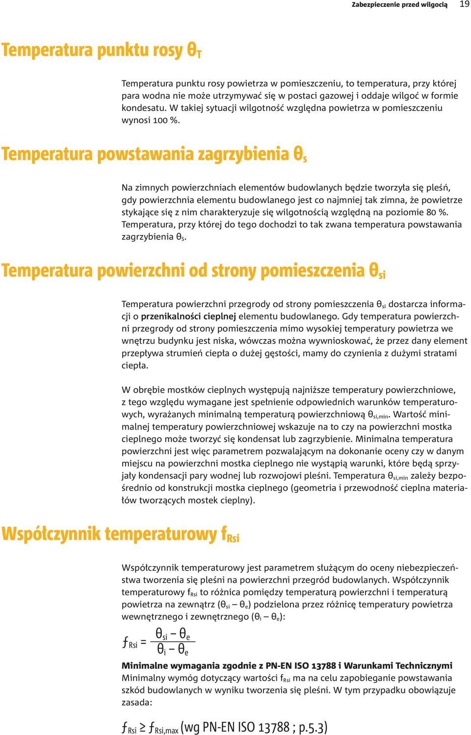 Temperatura powstawania zagrzybienia θ s Na zimnych powierzchniach elementów budowlanych będzie tworzyła się pleśń, gdy powierzchnia elementu budowlanego jest co najmniej tak zimna, że powietrze