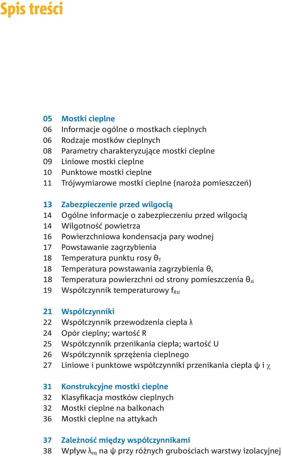 wodnej 17 Powstawanie zagrzybienia 18 Temperatura punktu rosy θ T 18 Temperatura powstawania zagrzybienia θ s 18 Temperatura powierzchni od strony pomieszczenia θ si 19 Współczynnik temperaturowy f