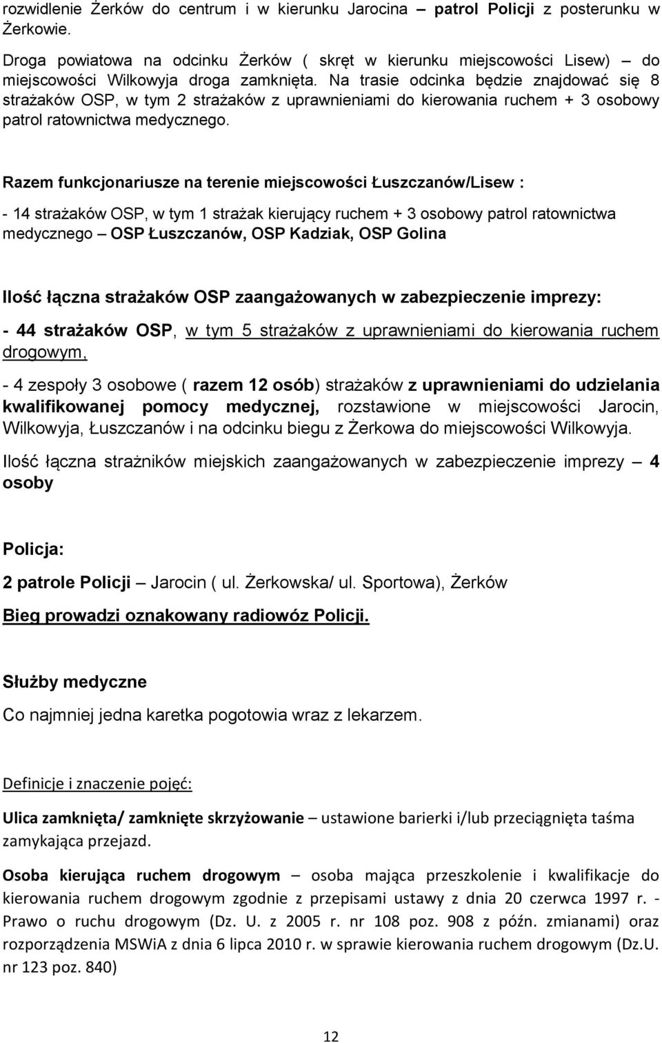 Na trasie odcinka będzie znajdować się 8 strażaków OSP, w tym 2 strażaków z uprawnieniami do kierowania ruchem + 3 osobowy patrol ratownictwa medycznego.
