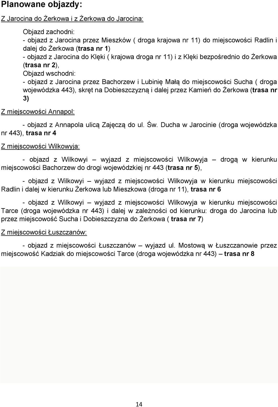 wojewódzka 443), skręt na Dobieszczyzną i dalej przez Kamień do Żerkowa (trasa nr 3) Z miejscowości Annapol: - objazd z Annapola ulicą Zajęczą do ul. Św.