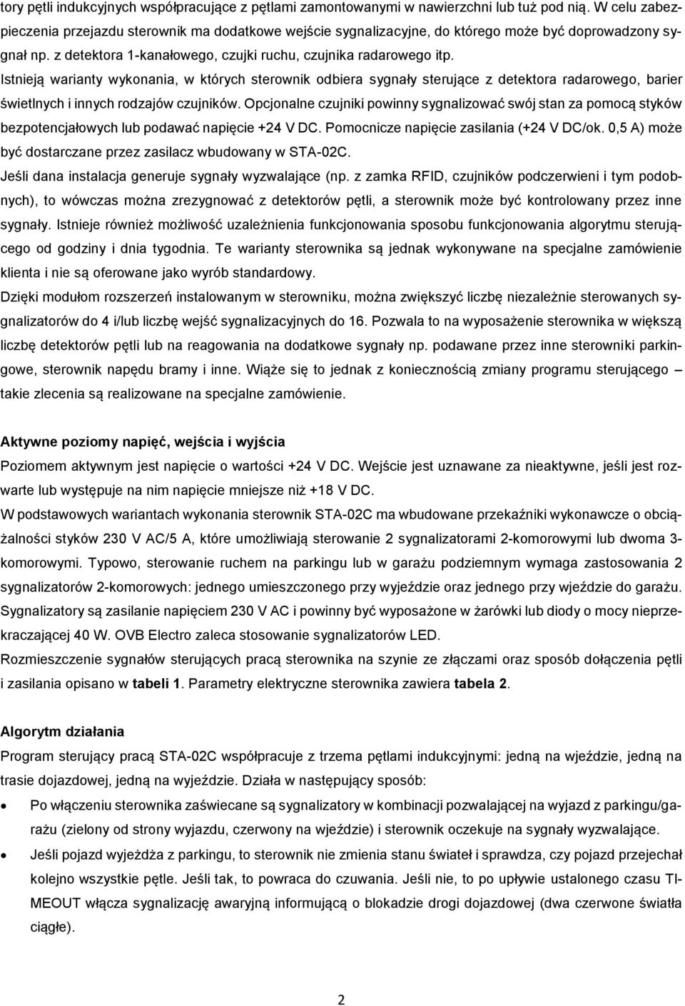 Istnieją warianty wykonania, w których sterownik odbiera sygnały sterujące z detektora radarowego, barier świetlnych i innych rodzajów czujników.