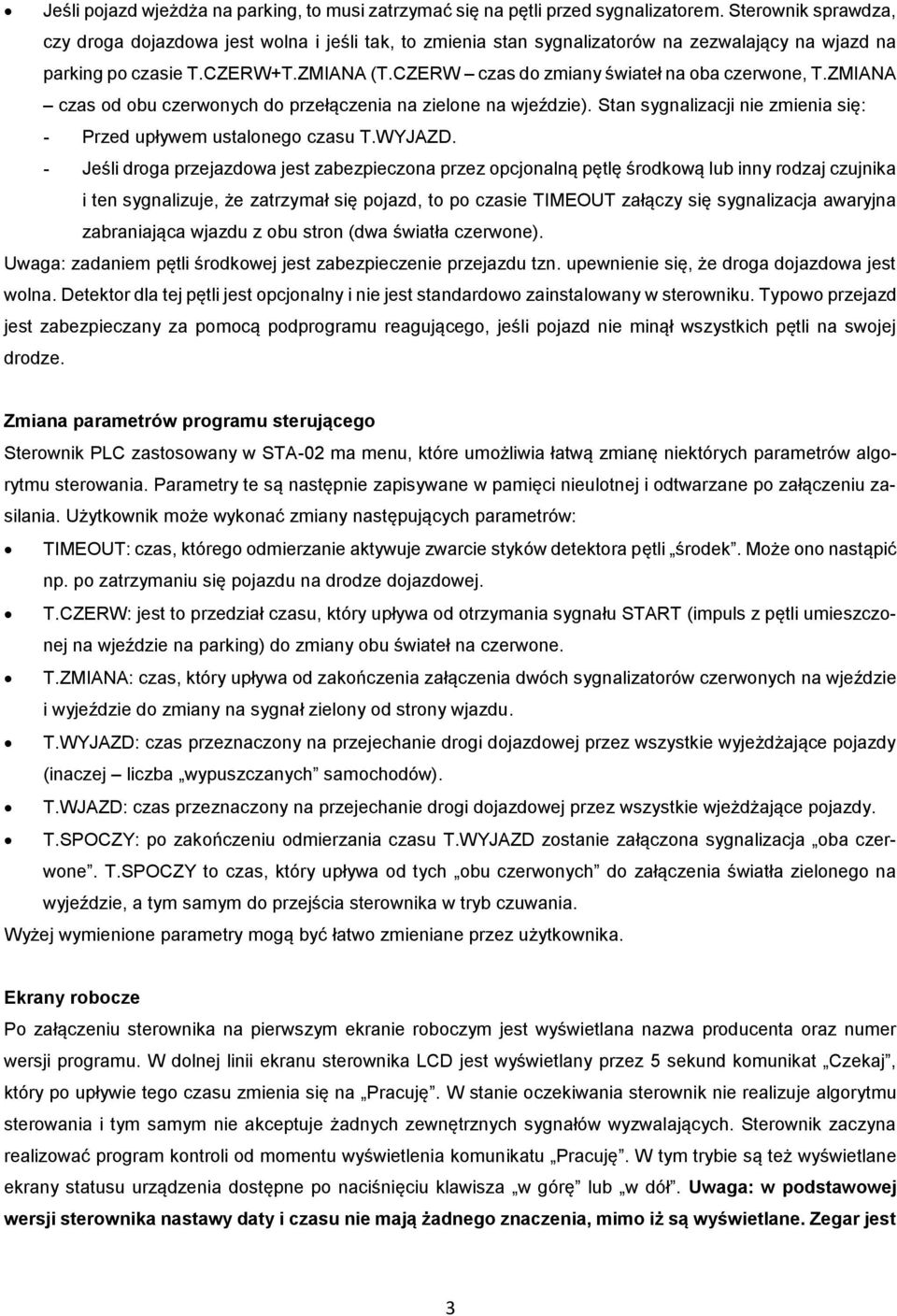 CZERW czas do zmiany świateł na oba czerwone, T.ZMIANA czas od obu czerwonych do przełączenia na zielone na wjeździe). Stan sygnalizacji nie zmienia się: Przed upływem ustalonego czasu T.WYJAZD.