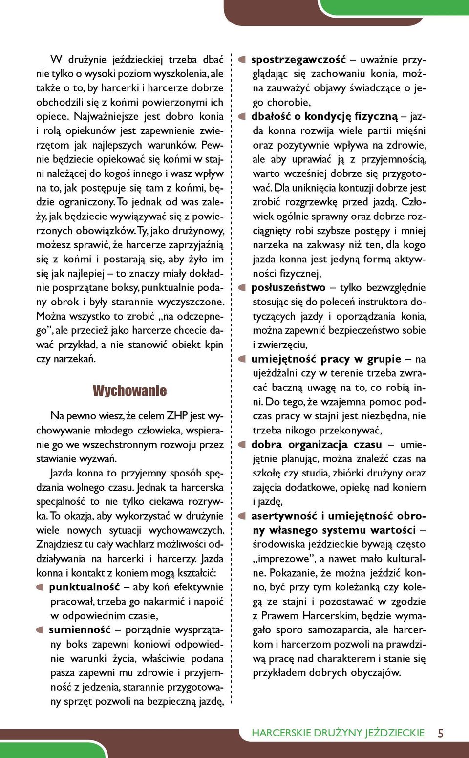 Pewnie będziecie opiekować się końmi w stajni należącej do kogoś innego i wasz wpływ na to, jak postępuje się tam z końmi, będzie ograniczony.