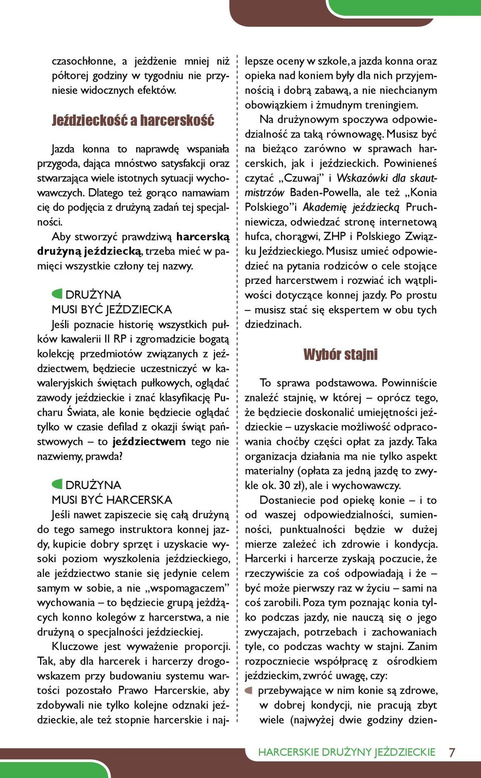 Dlatego też gorąco namawiam cię do podjęcia z drużyną zadań tej specjalności. Aby stworzyć prawdziwą harcerską drużyną jeździecką, trzeba mieć w pamięci wszystkie człony tej nazwy.