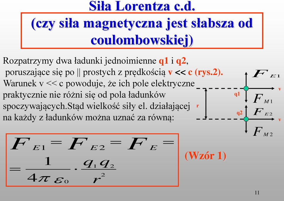 poruszające się po prostych z prędkością v << c (rys.).