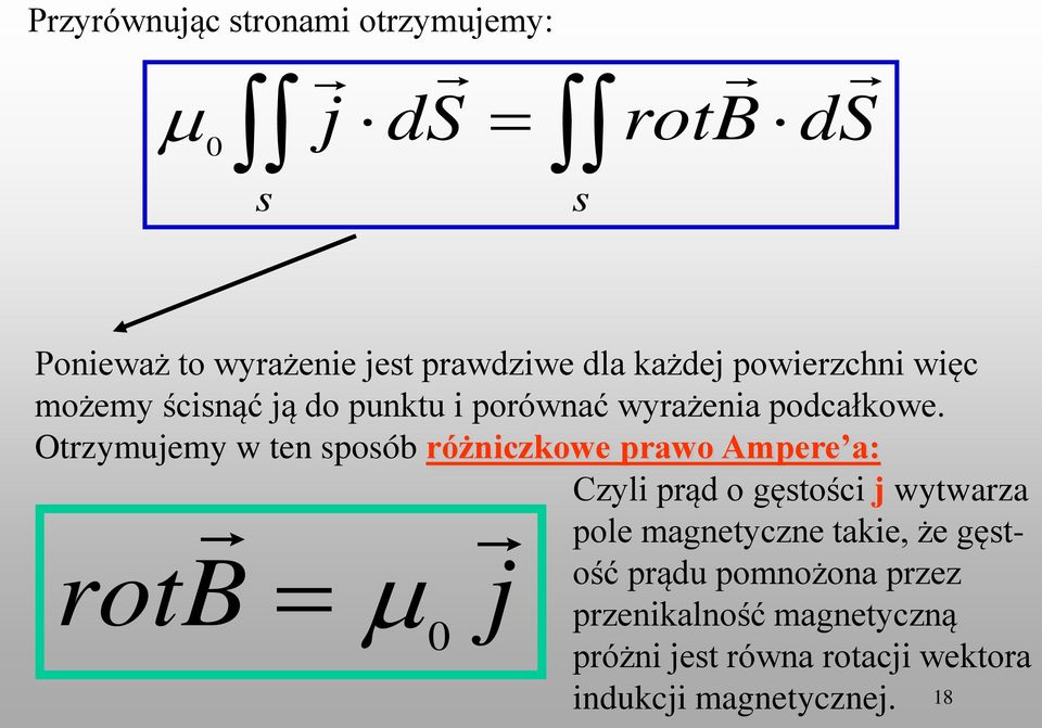 Otrzymujemy w ten sposób różniczkowe prawo Ampere a: Czyli prąd o gęstości j wytwarza pole magnetyczne