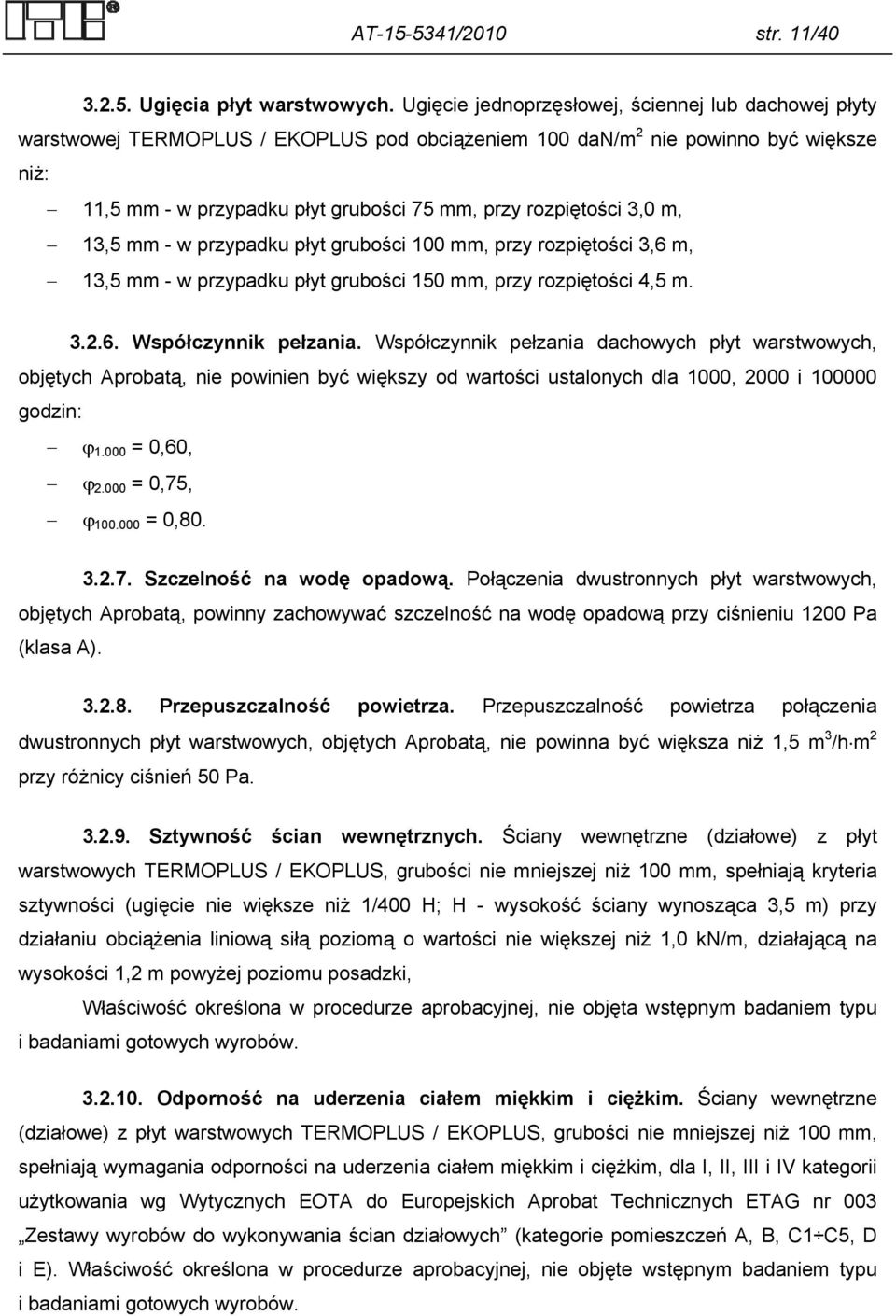 rozpiętości 3,0 m, 13,5 mm - w przypadku płyt grubości 100 mm, przy rozpiętości 3,6 m, 13,5 mm - w przypadku płyt grubości 150 mm, przy rozpiętości 4,5 m. 3.2.6. Współczynnik pełzania.