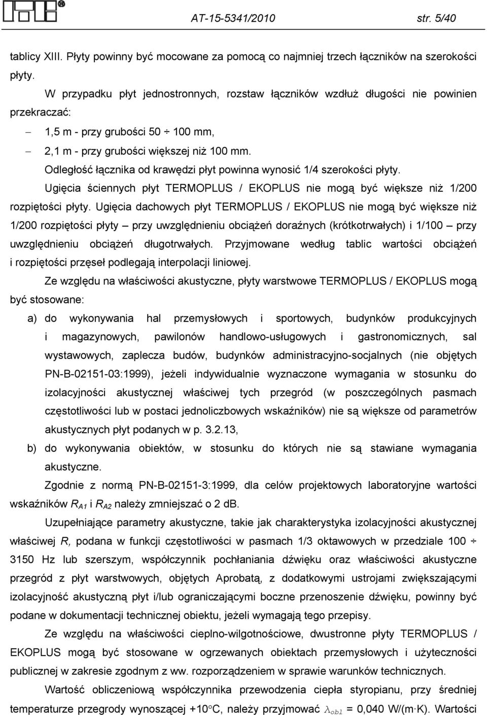 Odległość łącznika od krawędzi płyt powinna wynosić 1/4 szerokości płyty. Ugięcia ściennych płyt TERMOPLUS / EKOPLUS nie mogą być większe niż 1/200 rozpiętości płyty.