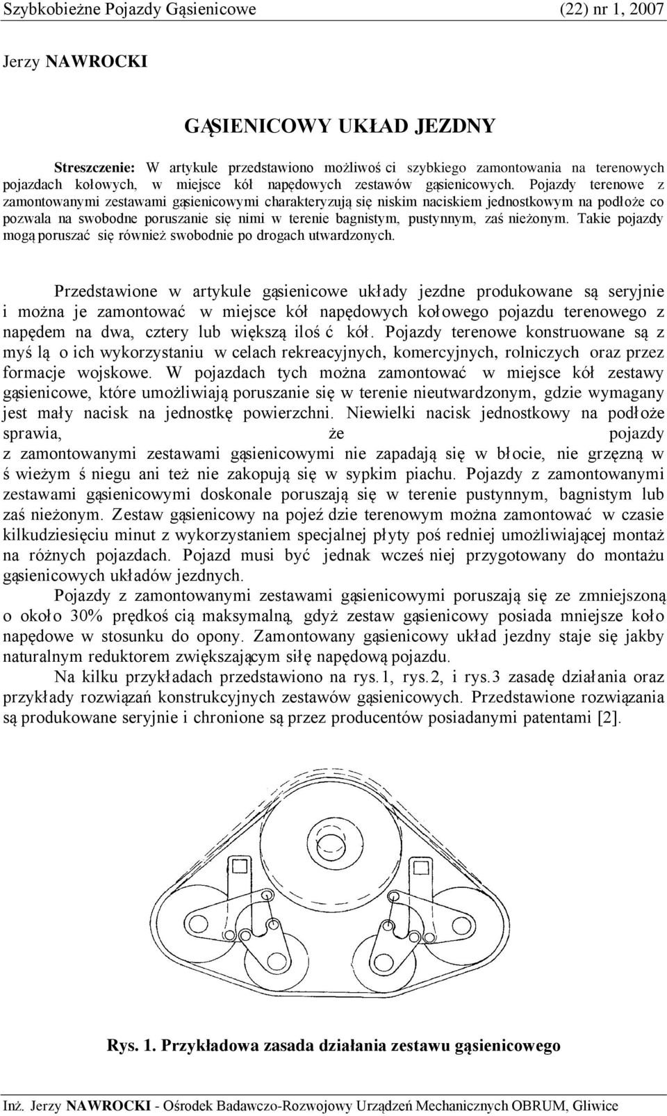 Pojazdy terenowe z zamontowanymi zestawami gąsienicowymi charakteryzują się niskim naciskiem jednostkowym na podłoże co pozwala na swobodne poruszanie się nimi w terenie bagnistym, pustynnym, zaś