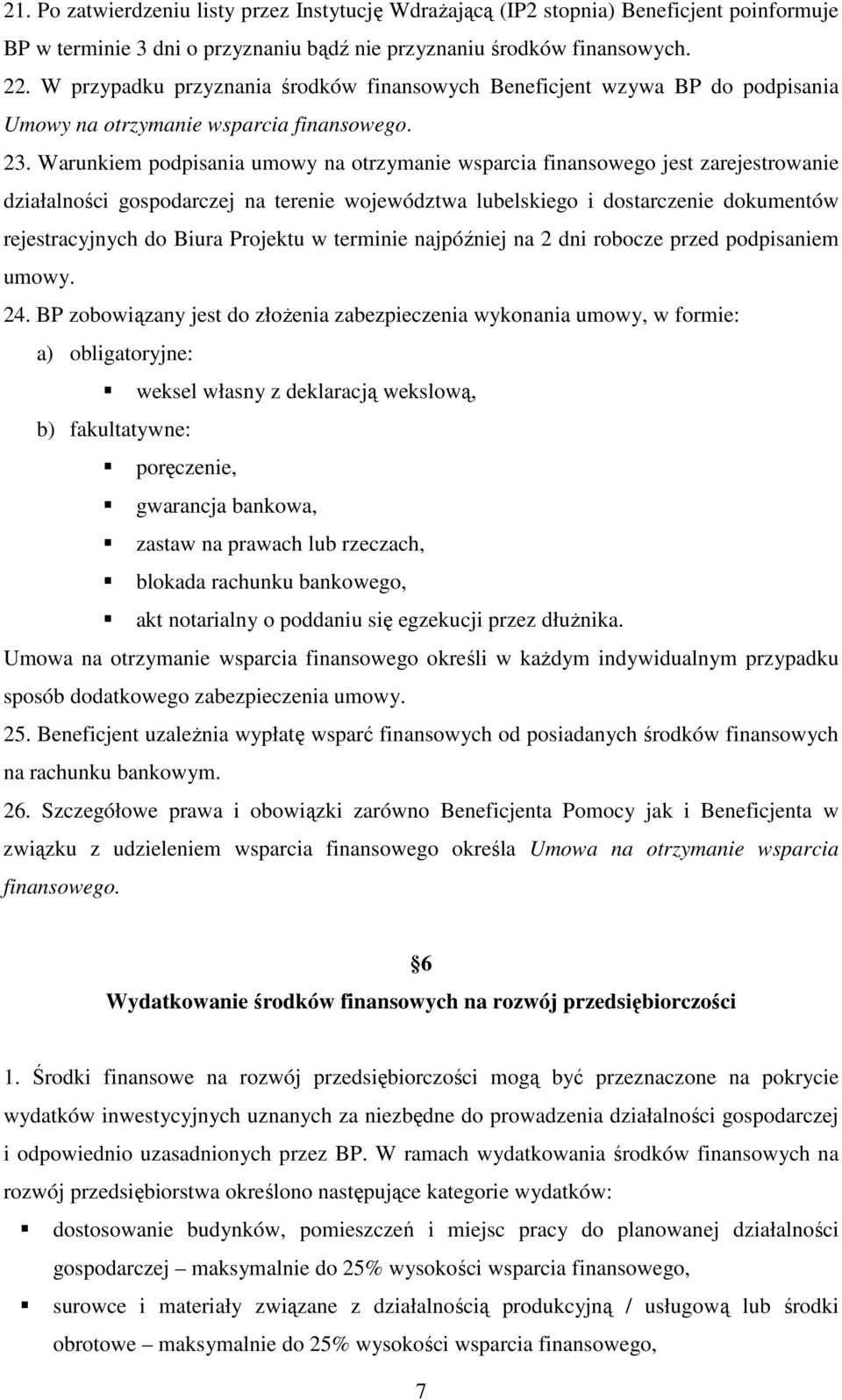 Warunkiem podpisania umowy na otrzymanie wsparcia finansowego jest zarejestrowanie działalności gospodarczej na terenie województwa lubelskiego i dostarczenie dokumentów rejestracyjnych do Biura
