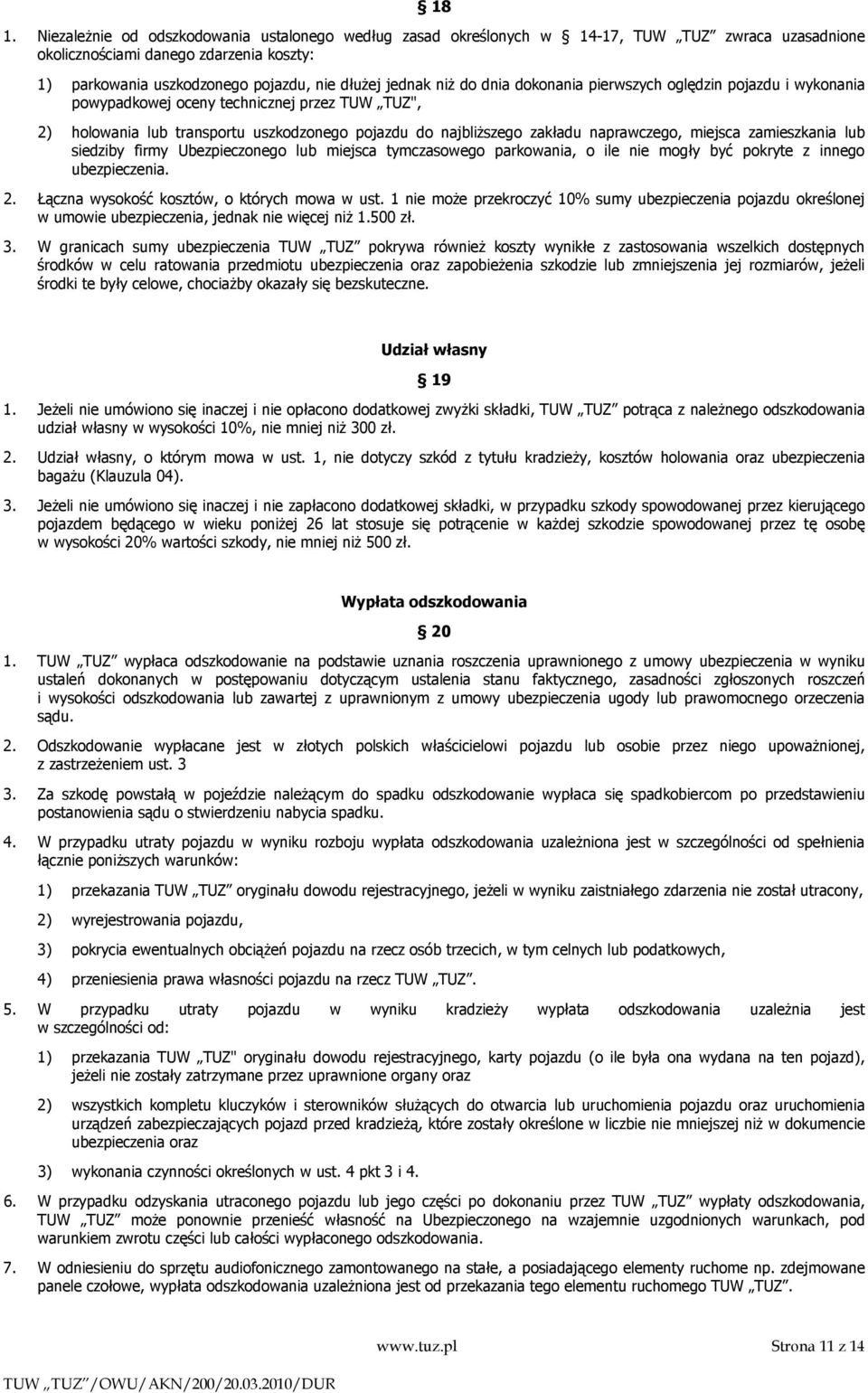 naprawczego, miejsca zamieszkania lub siedziby firmy Ubezpieczonego lub miejsca tymczasowego parkowania, o ile nie mogły być pokryte z innego ubezpieczenia. 2.