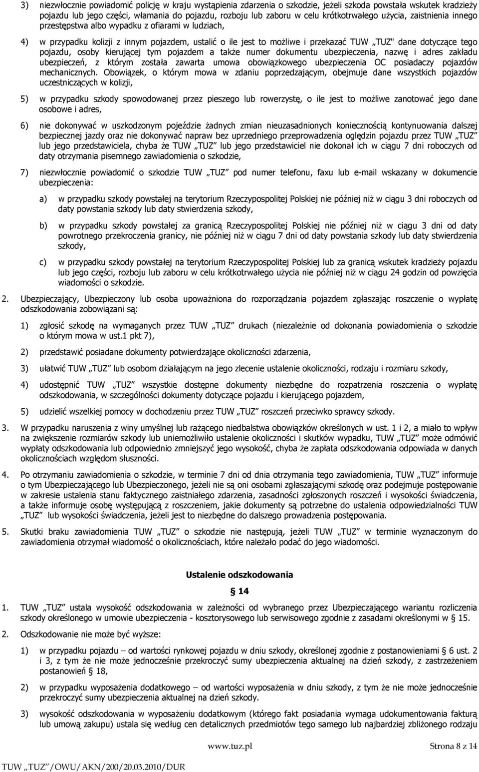 tego pojazdu, osoby kierującej tym pojazdem a takŝe numer dokumentu ubezpieczenia, nazwę i adres zakładu ubezpieczeń, z którym została zawarta umowa obowiązkowego ubezpieczenia OC posiadaczy pojazdów