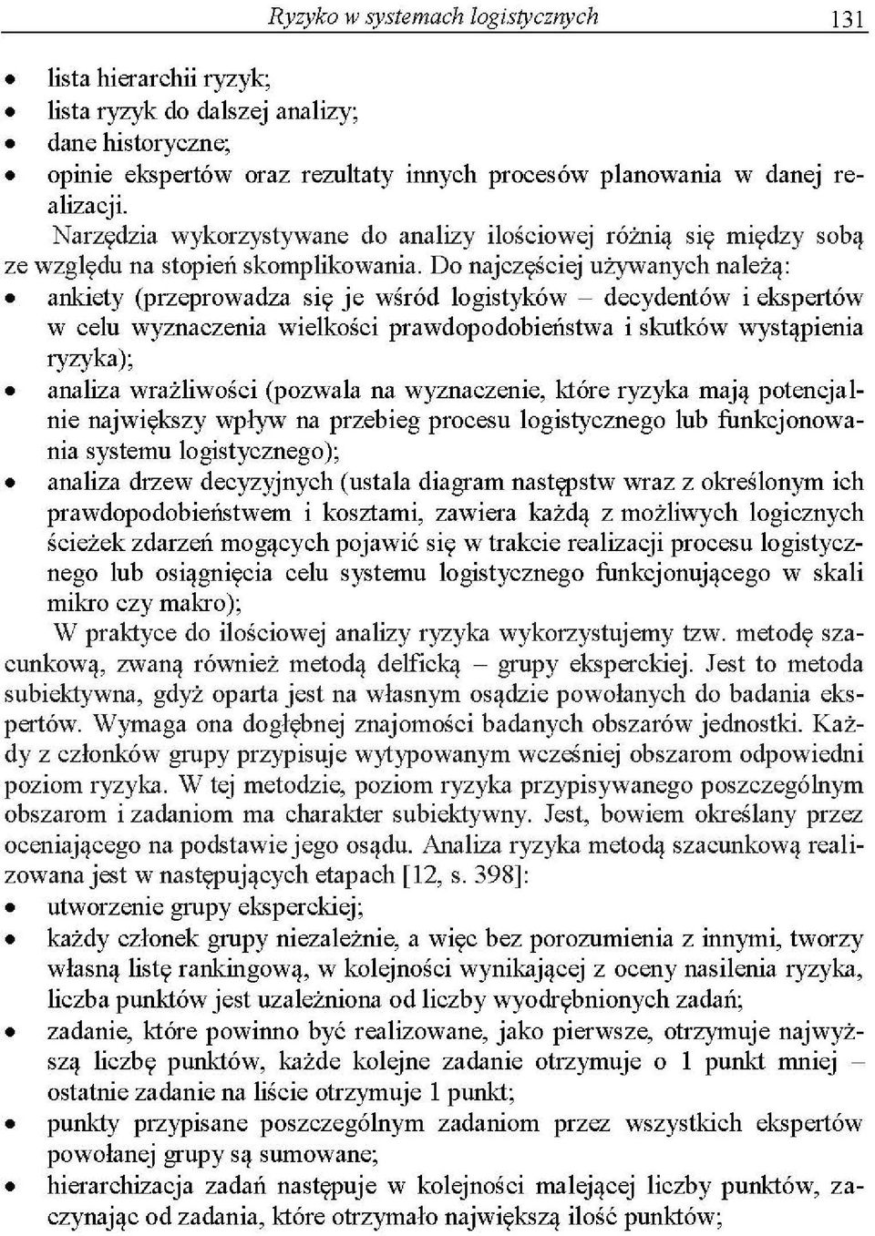 Do najczęściej używanych należą: ankiety (przeprowadza się je wśród logistyków - decydentów i ekspertów w celu wyznaczenia wielkości prawdopodobieństwa i skutków wystąpienia ryzyka); analiza