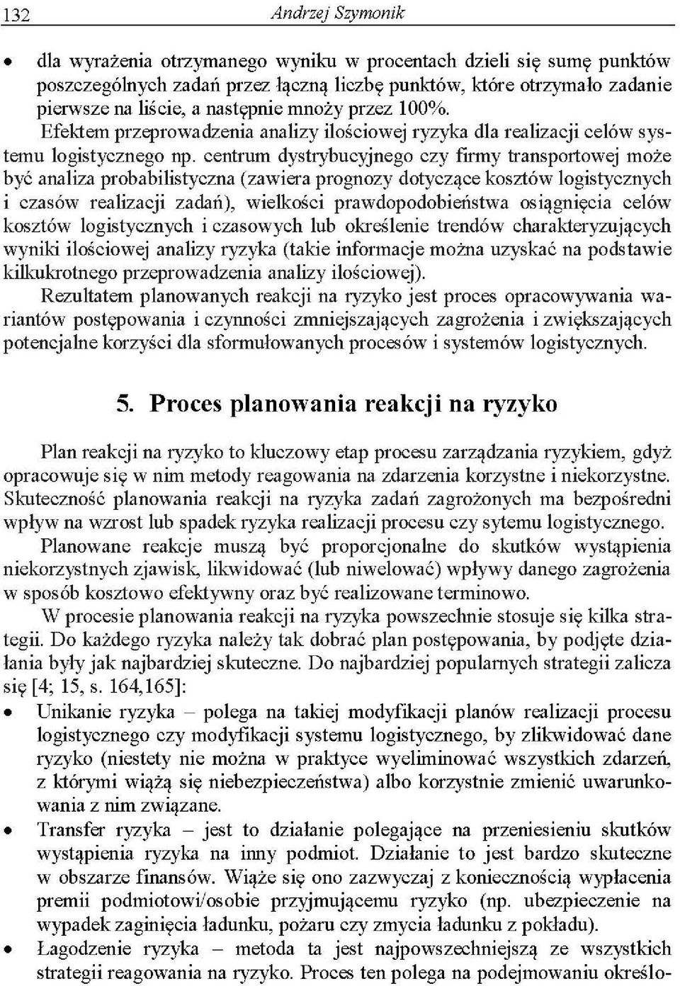 centrum dystrybucyjnego czy firmy transportowej może być analiza probabilistyczna (zawiera prognozy dotyczące kosztów logistycznych i czasów realizacji zadań), wielkości prawdopodobieństwa