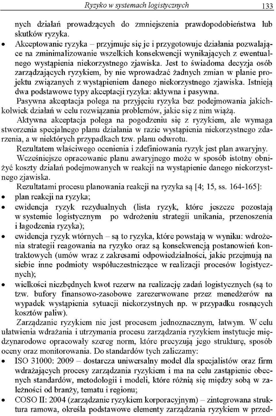 Jest to świadoma decyzja osób zarządzających ryzykiem, by nie wprowadzać żadnych zmian w planie projektu związanych z wystąpieniem danego niekorzystnego zjawiska.