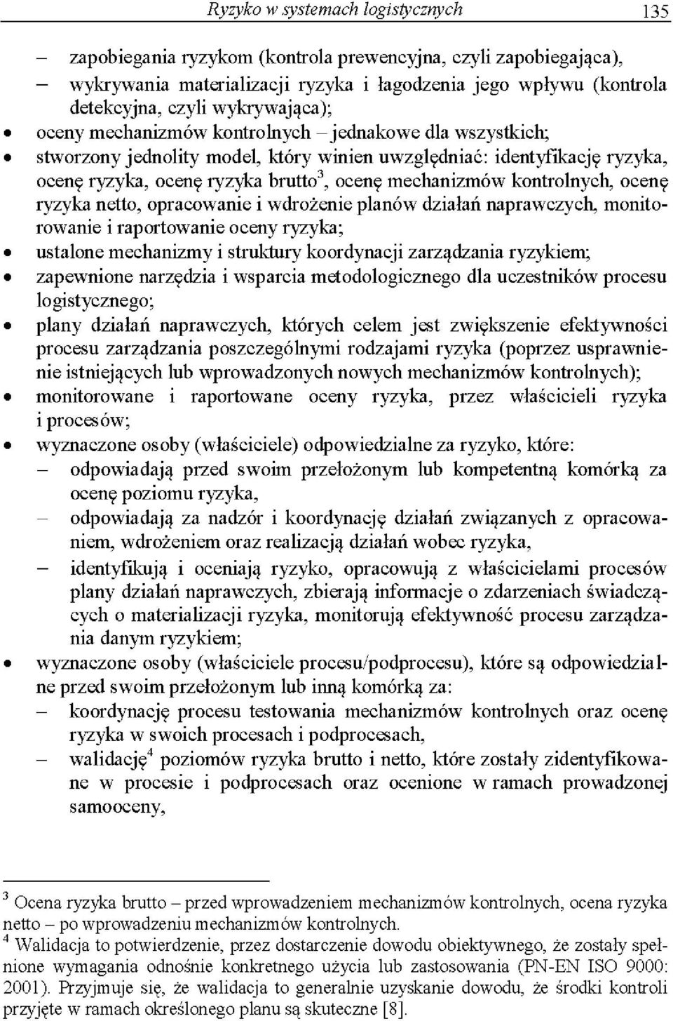 mechanizmów kontrolnych, ocenę ryzyka netto, opracowanie i wdrożenie planów działań naprawczych, monitorowanie i raportowanie oceny ryzyka; ustalone mechanizmy i struktury koordynacji zarządzania