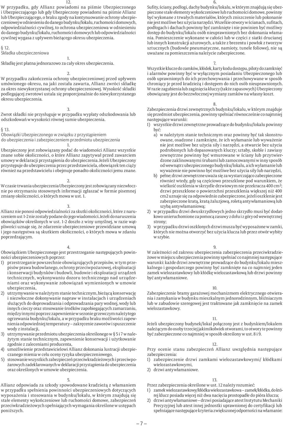 odpowiedzialności cywilnej wygasa z upływem bieżącego okresu ubezpieczenia. 1 Składka ubezpieczeniowa Składkę jest płatna jednorazowo za cały okres ubezpieczenia.