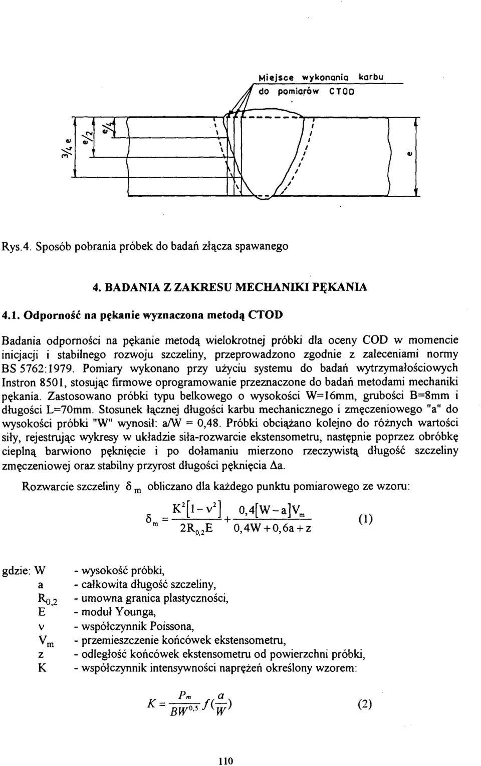 zaleceniami normy BS 5762:1979. Pomiary wykonano przy użyciu systemu do badań wytrzymałościowych Instron 8501, stosując firmowe oprogramowanie przeznaczone do badań metodami mechaniki pękania.