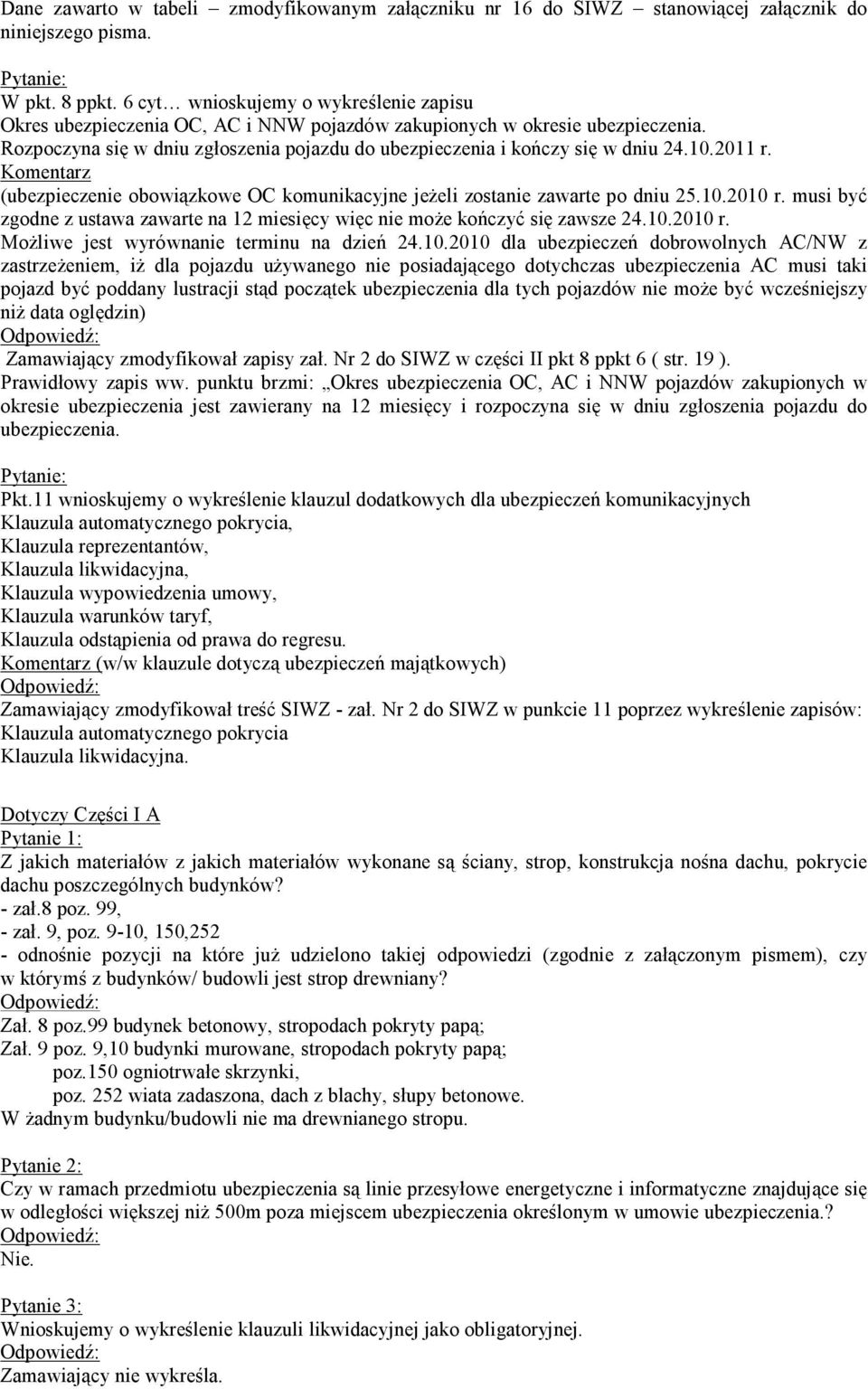 10.2011 r. Komentarz (ubezpieczenie obowiązkowe OC komunikacyjne jeżeli zostanie zawarte po dniu 25.10.2010 r. musi być zgodne z ustawa zawarte na 12 miesięcy więc nie może kończyć się zawsze 24.10.2010 r. Możliwe jest wyrównanie terminu na dzień 24.