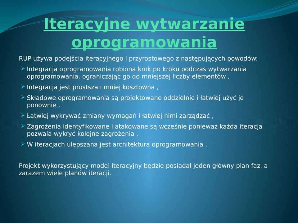 łatwiej użyć je ponownie, Łatwiej wykrywać zmiany wymagań i łatwiej nimi zarządzać, Zagrożenia identyfikowane i atakowane są wcześnie ponieważ każda iteracja pozwala wykryć