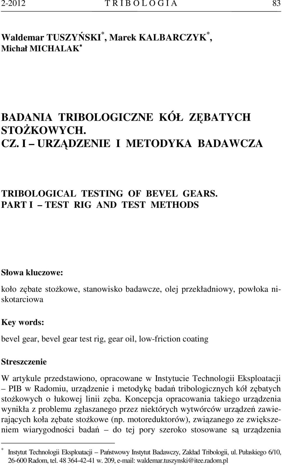 PART I TEST RIG AND TEST METHODS Słowa kluczowe: koło zębate stożkowe, stanowisko badawcze, olej przekładniowy, powłoka niskotarciowa Key words: bevel gear, bevel gear test rig, gear oil,