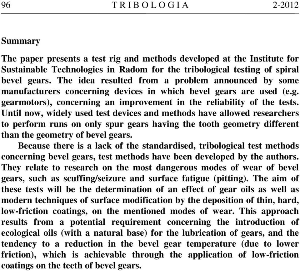 Until now, widely used test devices and methods have allowed researchers to perform runs on only spur gears having the tooth geometry different than the geometry of bevel gears.
