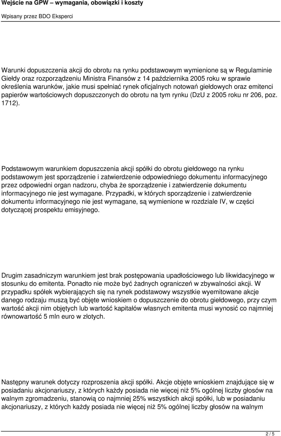 Podstawowym warunkiem dopuszczenia akcji spółki do obrotu giełdowego na rynku podstawowym jest sporządzenie i zatwierdzenie odpowiedniego dokumentu informacyjnego przez odpowiedni organ nadzoru,
