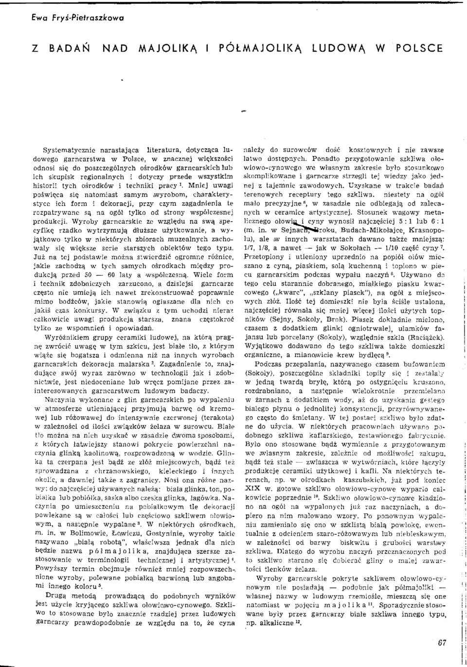 Mniej uwagi poświęca się natomiast samym wyrobom, charakterystyce ich form i dekoracji, przy czym zagadnienia te rozpatrywane są na ogół tylko od strony współczesnej produkcji.