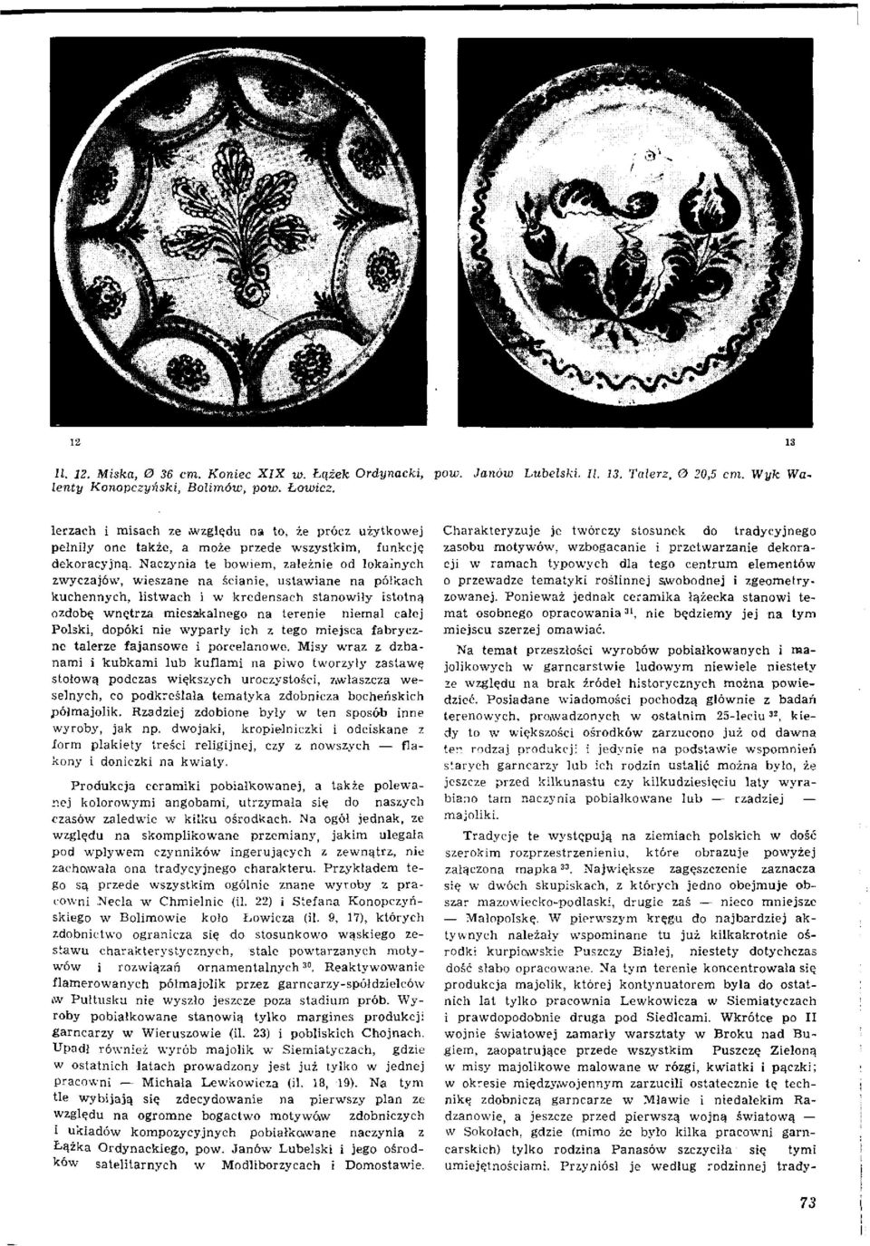 Naczynia te bowiem, zależnie od lokalnych zwyczajów, wieszane na ścianie, ustawiane na półkach kuchennych, listwach i w kredensach stanowiły istotną ozdobę wnętrza miesakalnego na terenie niemal
