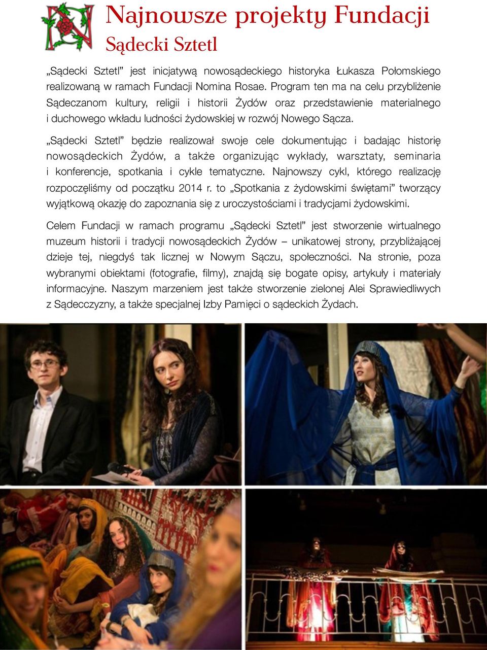 Sądecki Sztetl będzie realizował swoje cele dokumentując i badając historię nowosądeckich Żydów, a także organizując wykłady, warsztaty, seminaria i konferencje, spotkania i cykle tematyczne.